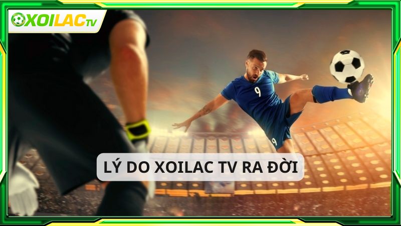 Xôi Lạc TV lý do hình thành kênh xem trực tiếp bóng đá